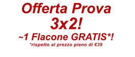 Offerta Prova 3x2! ~1 Flacone GRATIS*! *rispetto al prezzo pieno di �39